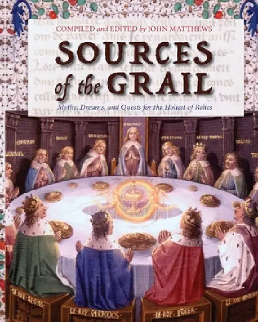 Sources of the Grail: Myths, Dreams, and Quests for the Holiest of Relics by Matthews, John