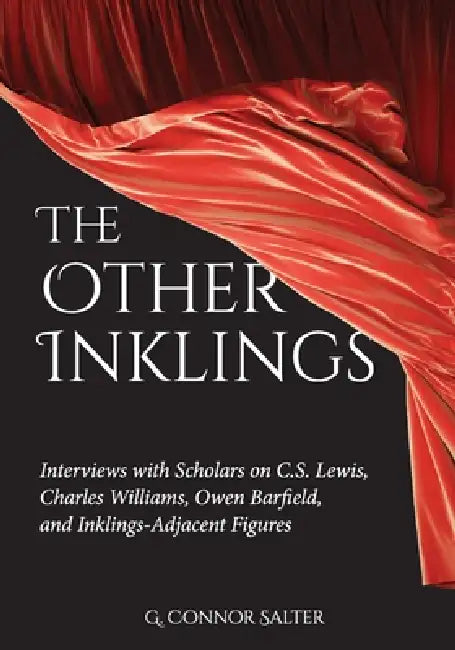 The Other Inklings: Interviews with Scholars on C.S. Lewis, Charles Williams, Owen Barfield, and Inklings-Adjacent Figures by G. Connor Salter
