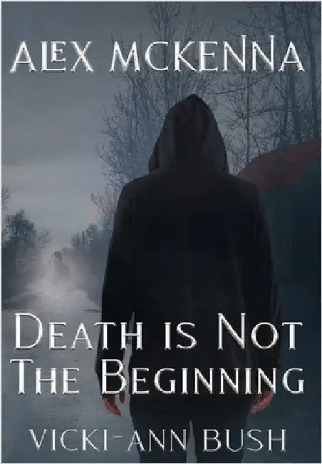 Alex McKenna Death is Not the Beginning by Bush, Vicki-Ann