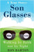 Son Glasses: A True Story of Walking by Faith, Not by Sight: A True Story - Walking by Faith, Not by Sight by Barton, Ron