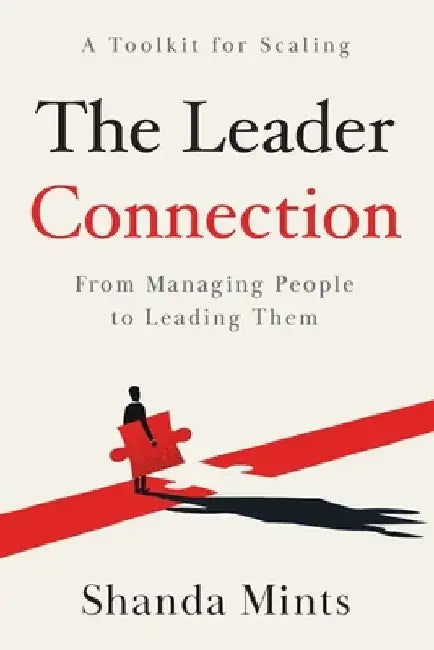 The Leader Connection: From Managing People to Leading Them by Shanda Mints