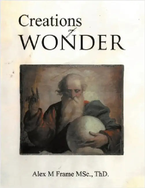 Creations of Wonder by Frame Msc, Thd Alex M.
