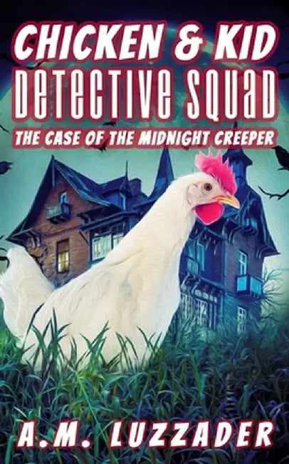 Chicken and Kid Detective Squad: The Case of the Midnight Creeper by A. M. Luzzader