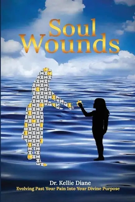 Soul Wounds Evolving Past Your Pain Into Your Divine Purpose by Kellie Diane
