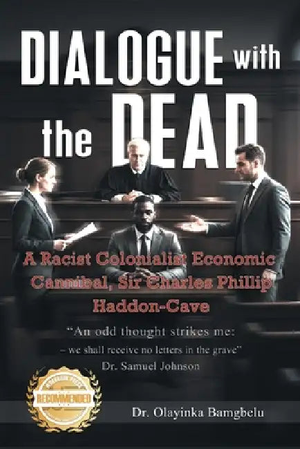 Dialogue with the Dead: A Racist Colonialist Economic cannibal, Sir Charles Phillip Haddon-Cave by Olayinka Bamgbelu