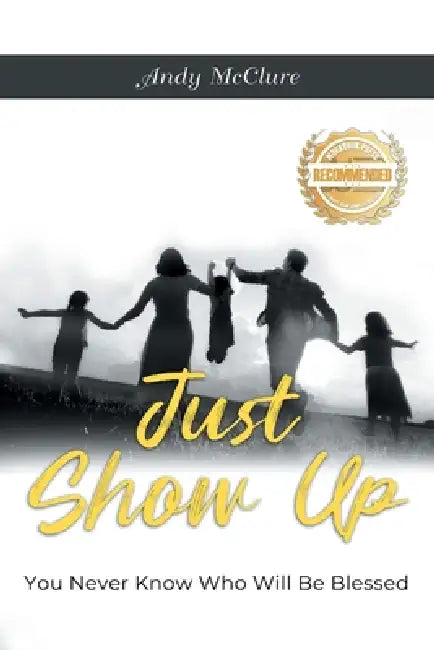 Just Show Up: You Never Know Who Will Be Blessed by Andy McClure