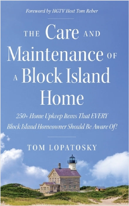 The Care and Maintenance of a Block Island Home: 250+ Home Upkeep Items That EVERY Block Island Homeowner Should Be Aware Of! by Tom Lopatosky
