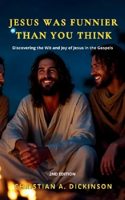 Jesus is Funnier Than You Think by Christian A. Dickinson