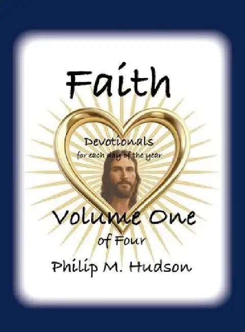 Faith: Devotionals for Each Day of the Year - Volume One by Philip M. Hudson