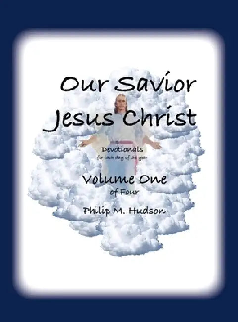 Our Saviour Jesus Christ: Devotionals for Each Day of the Year - Volume One by Philip M. Hudson