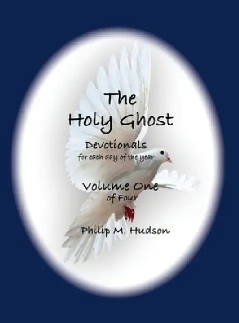 The Holy Ghost: Devotionals for Each Day of the Year - Volume One by Philip M. Hudson