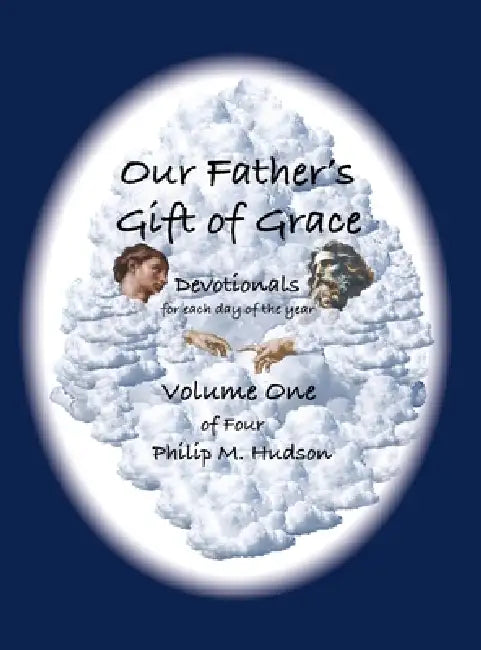 Our Father's Gift of Grace: Devotionals for each day of the year - Volume One by Philip M. Hudson