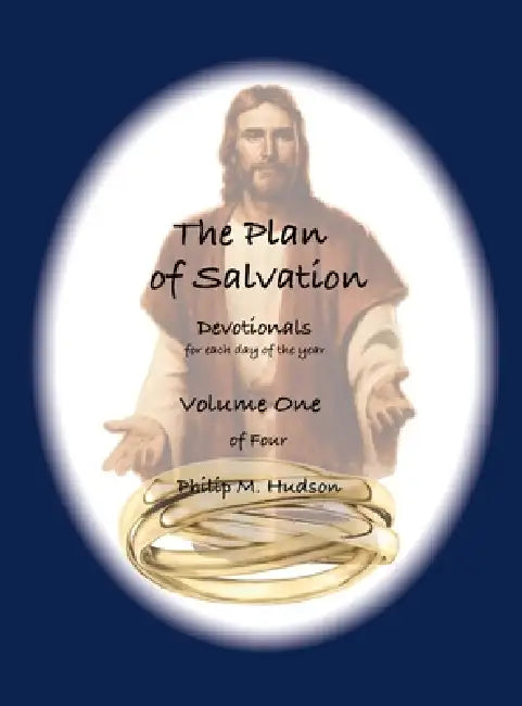 The Plan of Salvation: Devotionals for each day of the year - Volume One by Philip M. Hudson