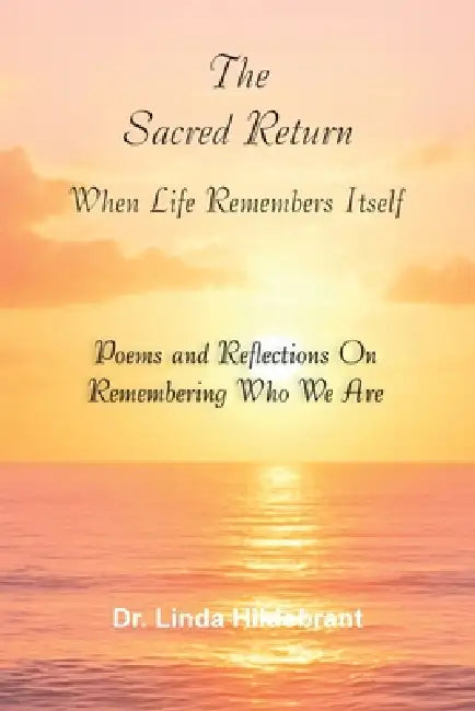 The Sacred Return: When Life Remembers Itself by Linda Hildebrant