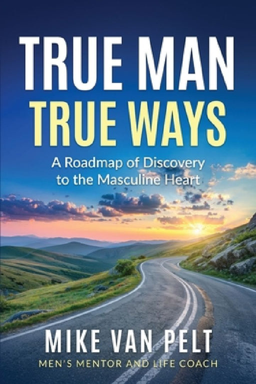 True Man True Ways by Mike Van Pelt