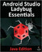 Android Studio Ladybug Essentials - Java Edition: Developing Android Apps Using Android Studio Ladybug and Java by Smyth