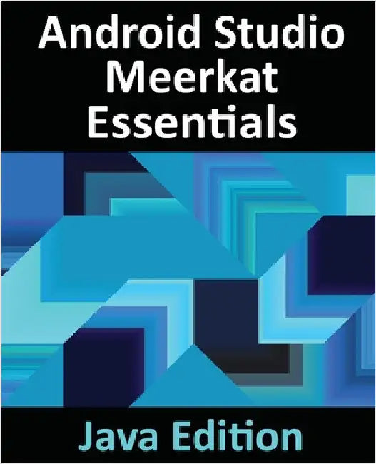 Android Studio Meerkat Essentials - Java Edition: Developing Android Apps Using Android Studio Meerkat and Java by Smyth