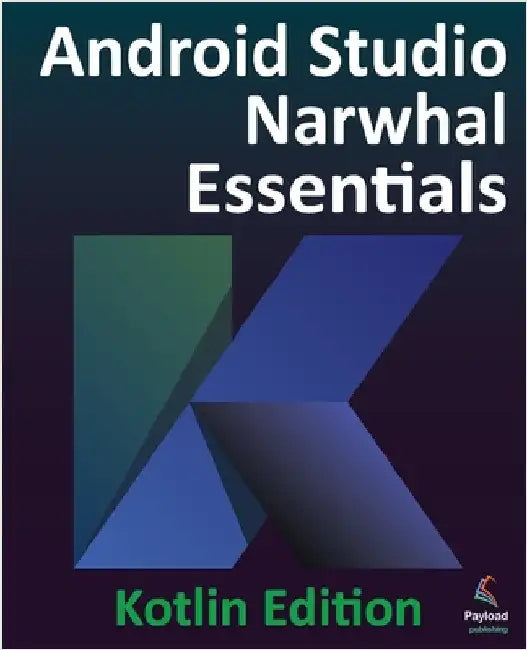 Android Studio Narwhal Essentials - Kotlin Edition: Developing Android Apps Using Android Studio Narwhal and Kotlin by Smyth, Neil
