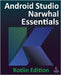 Android Studio Narwhal Essentials - Kotlin Edition: Developing Android Apps Using Android Studio Narwhal and Kotlin by Smyth, Neil
