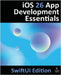iOS 26 App Development Essentials - SwiftUI Edition: Developing iOS 26 Apps using SwiftUI, Swift and Xcode 26 by Smyth, Neil