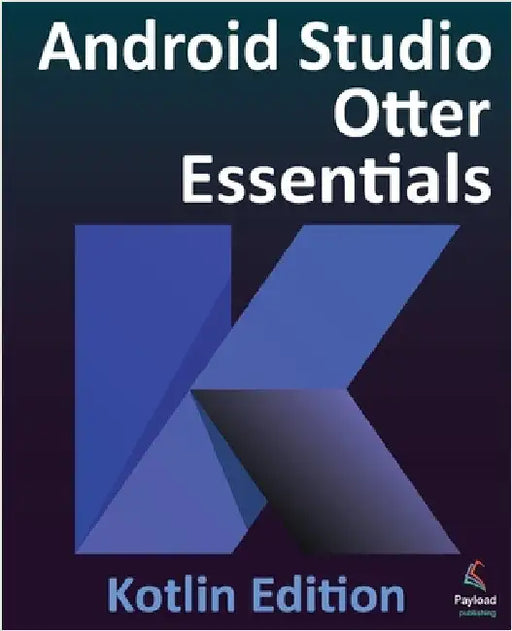 Android Studio Otter Essentials - Kotlin Edition: Developing Android Apps Using Android Studio Otter and Kotlin by Smyth, Neil