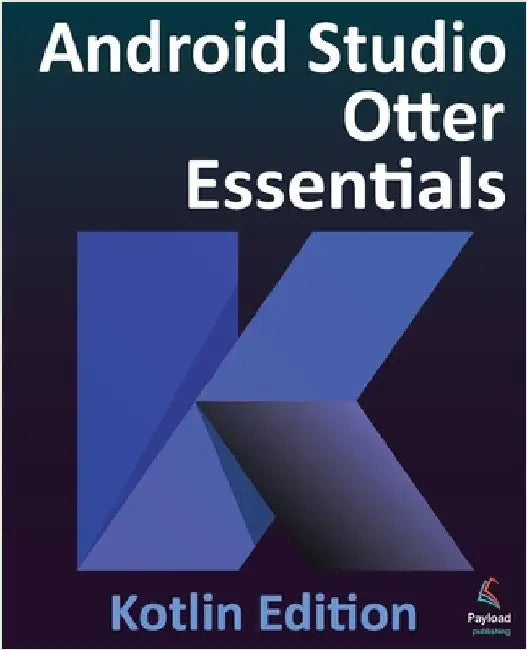 Android Studio Otter Essentials - Kotlin Edition: Developing Android Apps Using Android Studio Otter and Kotlin by Smyth, Neil
