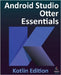 Android Studio Otter Essentials - Kotlin Edition: Developing Android Apps Using Android Studio Otter and Kotlin by Smyth, Neil