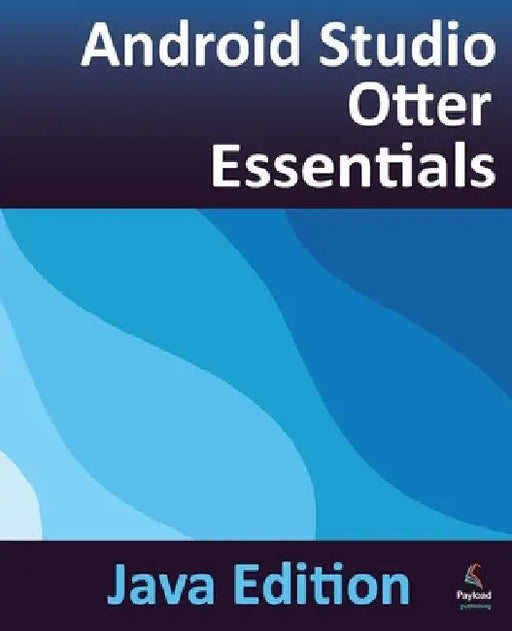 Android Studio Otter Essentials - Java Edition: Developing Android Apps Using Android Studio Otter and Java by Neil Smyth