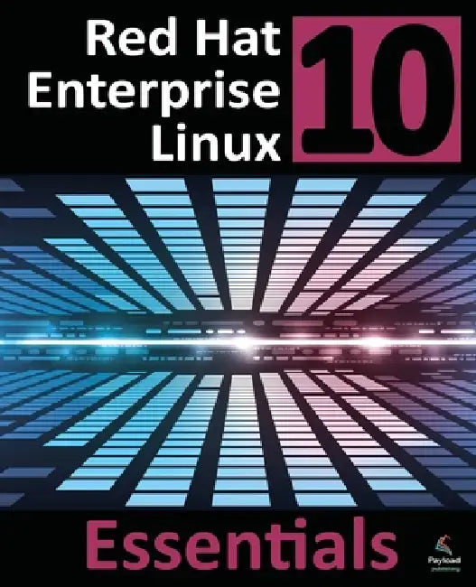 Red Hat Enterprise Linux 10 Essentials: Learn to Install, Administer and Deploy RHEL 10 Systems by Neil Smyth