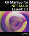 C# Markup for .NET MAUI Essentials: Building Declarative, Reusable Cross-Platform UIs Without XAML by Jason Wilson