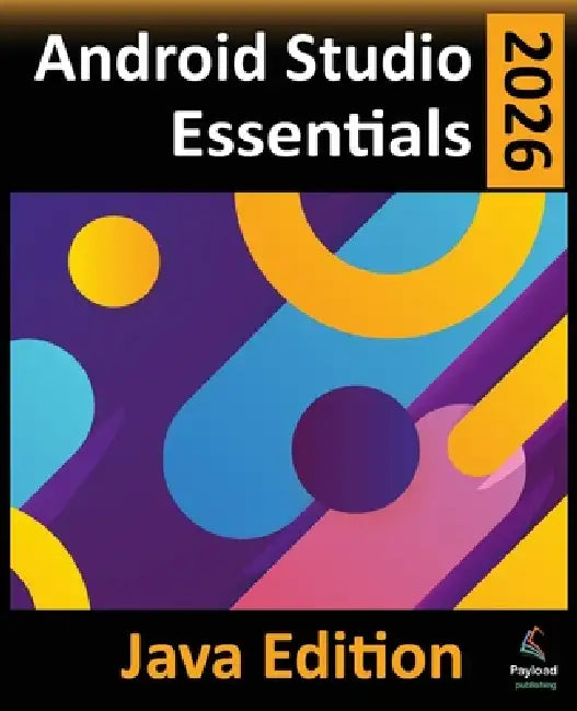 Android Studio 2026 Essentials - Java Edition: Developing Android Apps Using Android Studio and Java by Neil Smyth