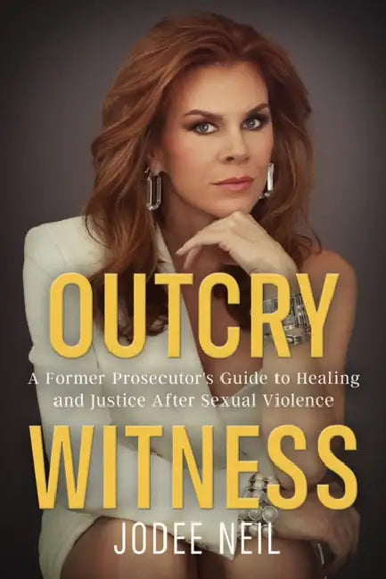 Outcry Witness: A Former Prosecutor's Guide to Healing and Justice After Sexual Violence by Jodee Neil