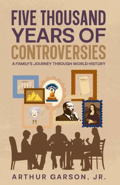 Five Thousand Years of Controversies: A Family's Journey Through World History by Jr. Garson Arthur