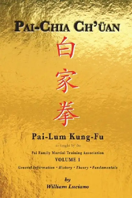 Pai-Chia Ch'üan Pai-Lum Kung-Fu: Pai Family Martial Training Association by William Luciano