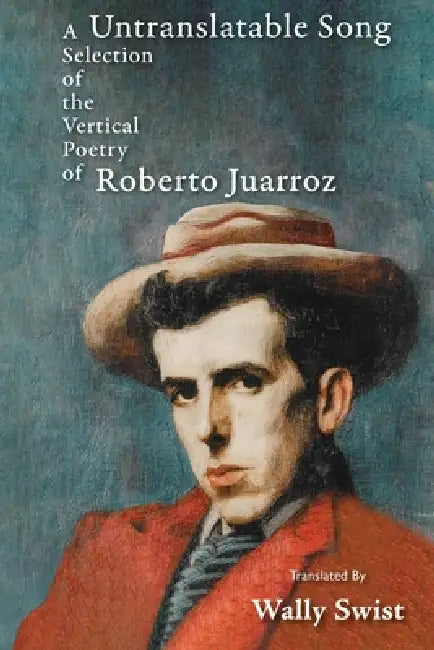 Untranslatable Song: A Selection of the Vertical Poetry of Roberto Juarroz by Roberto Juarroz, Wally Swist, Kurt Lovelace