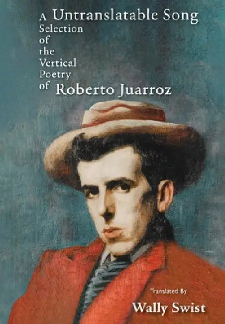 Untranslatable Song: A Selection of the Vertical Poetry of Roberto Juarroz by Roberto Juarroz, Wally Swist, Kurt Lovelace