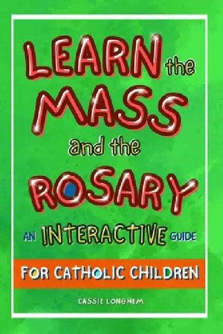 Learn the Mass and the Rosary: An Interactive Guide for Catholic Children by Cassie Longhem