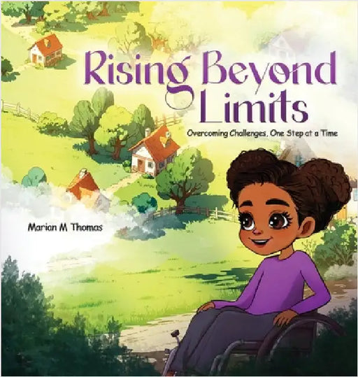 Rising Beyond Limits: Overcoming Challenges, One Step at a Time by M. T., Marian