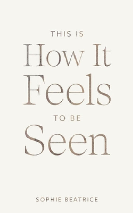 This Is How It Feels To Be Seen by Sophie Beatrice