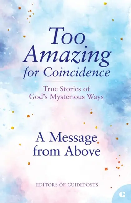 A Message from Above: True Stories of God's Mysterious Ways by Guideposts