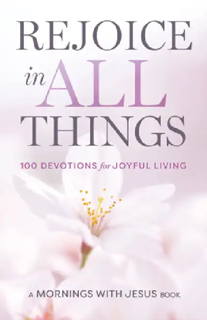 Rejoice in All Things: 100 Devotions for Joyful Living by Guideposts