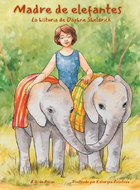 Madre de elefantes: La historia de Daphne Sheldrick by R. G. de Rouen, Katryna Rohotova, Lara Cantos