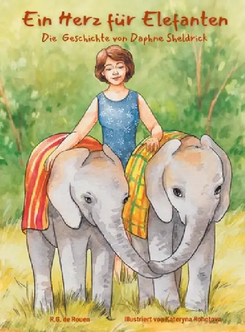 Ein Herz für Elefanten: Die Geschichte von Daphne Sheldrick by R. G. de Rouen, Kateryna Rohotova, Lara Cantos
