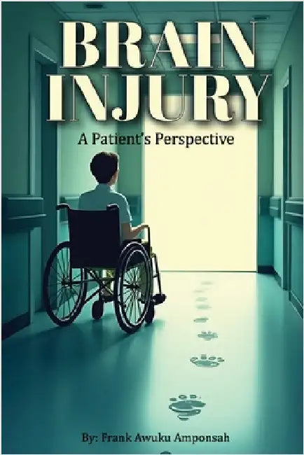 Brain Injury: A Patient's Perspective by Amponsah, Frank Awuku