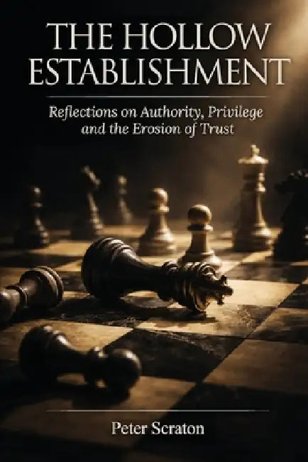 The Hollow Establishment: Reflections on Authority, Privilege and The Erosion of Trust by Peter Scraton
