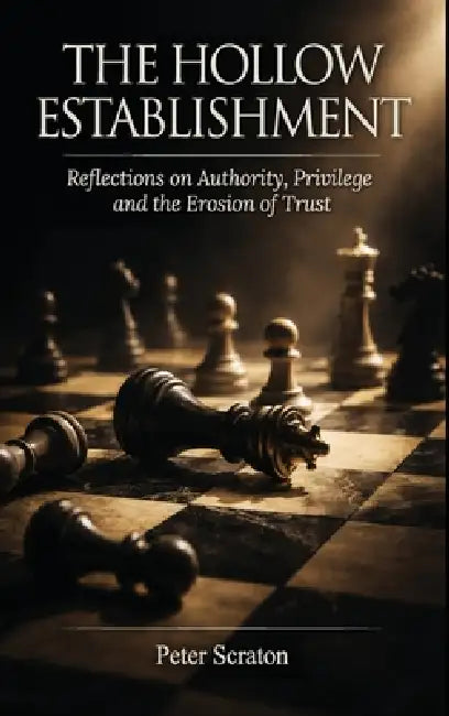 The Hollow Establishment: Reflections on Authority, Privilege and The Erosion of Trust by Peter Scraton