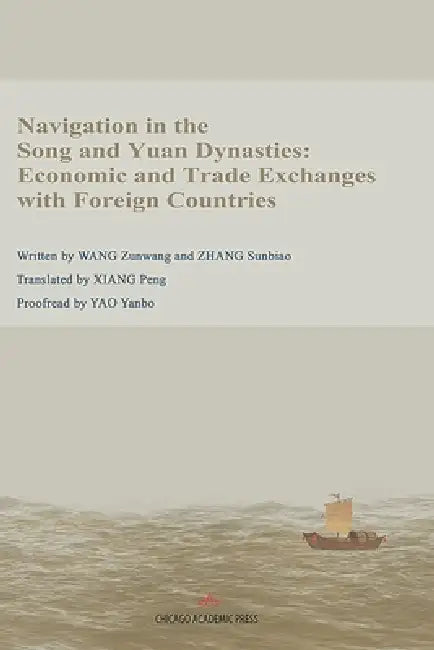 Navigation in the Song and Yuan Dynasties: Economic and Trade Exchanges with Foreign Countries by Sunbiao Zhang, Peng Xiang, Zunwang Wang