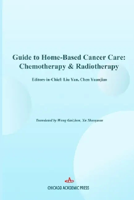 Guide to Home-Based Cancer Care: Chemotherapy & Radiotherapy by Yan Liu, Yuanjiao Chen, Guizhen Weng