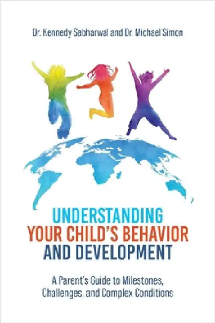 Understanding Your Child's Behavior and Development: A Parent's Guide to Milestones, Challenges, and Complex Conditions by Sabharwal, Kennedy