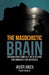 The Masochistic Brain: Breaking Free from Self-Inflicted Pain and Unwanted Circumstances by Javier Ariza